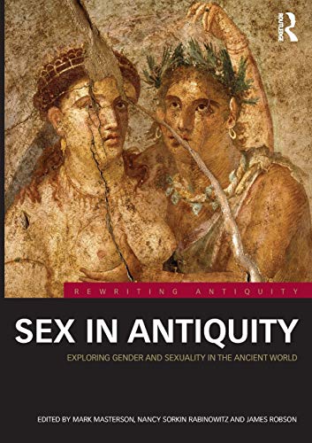 Sex in Antiquity: Exploring Gender and Sexuality in the Ancient World (Rewriting Antiquity)