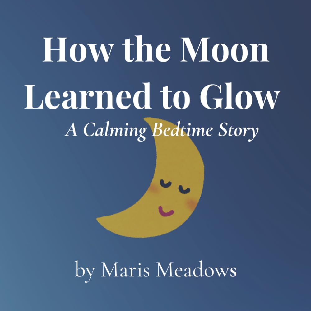 How the Moon Learned to Glow: A Calming Bedtime Story