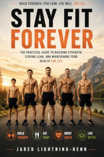 Stay Fit Forever: The Practical Guide to Building Strength, Stayi...
