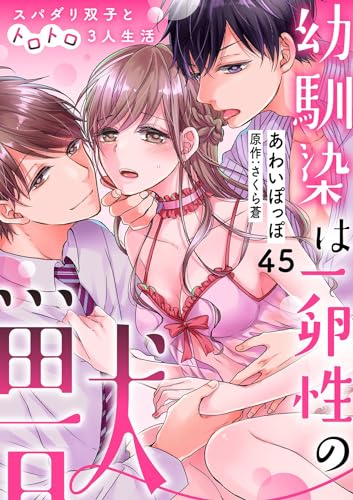 幼馴染は一卵性の獣~スパダリ双子とトロトロ3人生活~【分冊版】 45話 (ラブチュコラ)