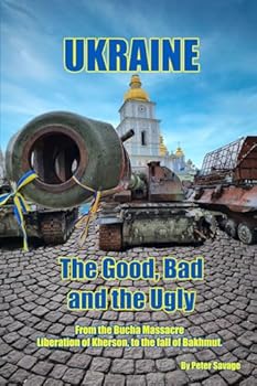 Ukraine, The Good Bad and the Ugly: Second Edition, From the Bucha Massacre, liberation of Kherson to the fall of Bakhmut