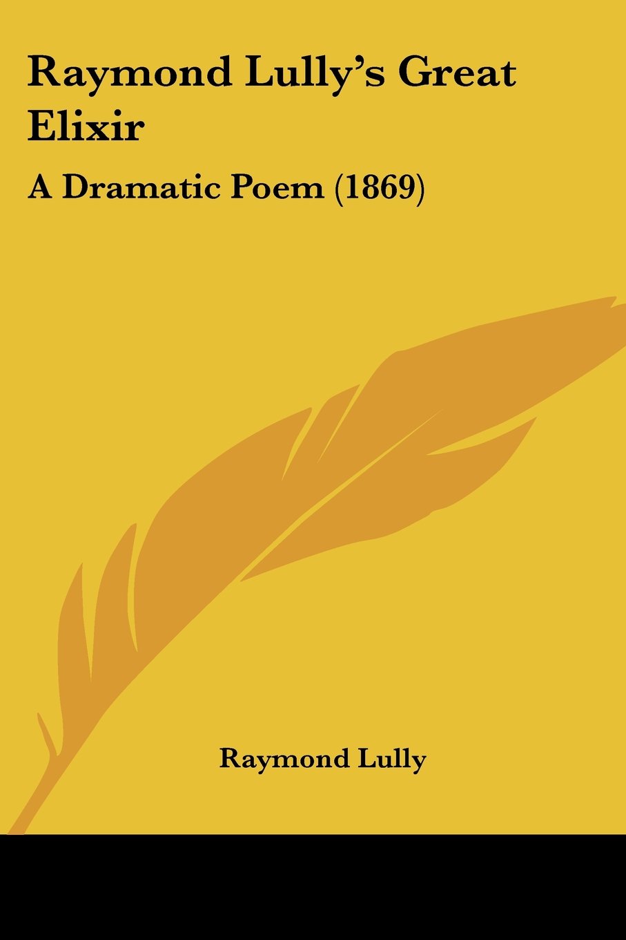 Raymond Lully's Great Elixir: A Dramatic Poem (1869)