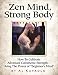 Zen Mind, Strong Body: How To Cultivate Advanced Calisthenic Strength--Using The Power Of "Beginner's Mind"