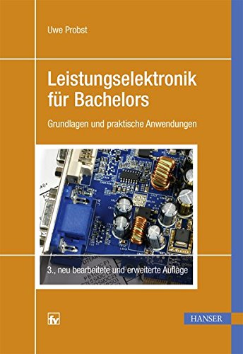 Leistungselektronik für Bachelors: Grundlagen und praktische Anwendungen Leistungselektronik für Bachelors: Grundlagen und praktische Anwendungen