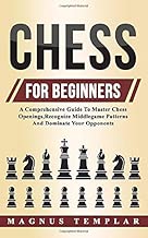 Chess For Beginners: A Comprehensive Guide To Master Chess Openings,Recognize Middlegame Patterns And Dominate Your Opponent - coolthings.us
