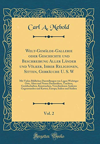 Welt-Gemälde-Gallerie Oder Geschichte Und Beschreibung Aller Länder Und Völker, Ihrer Religionen, Sitten, Gebräuche U. S. W, Vol. 2: Mit Vielen ... Trachten, Geräthschaften, (German Edition)