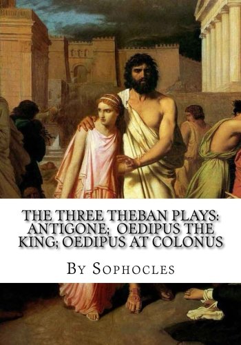 The Three Theban Plays: Antigone; Oedipus the King; Oedipus at Colonus