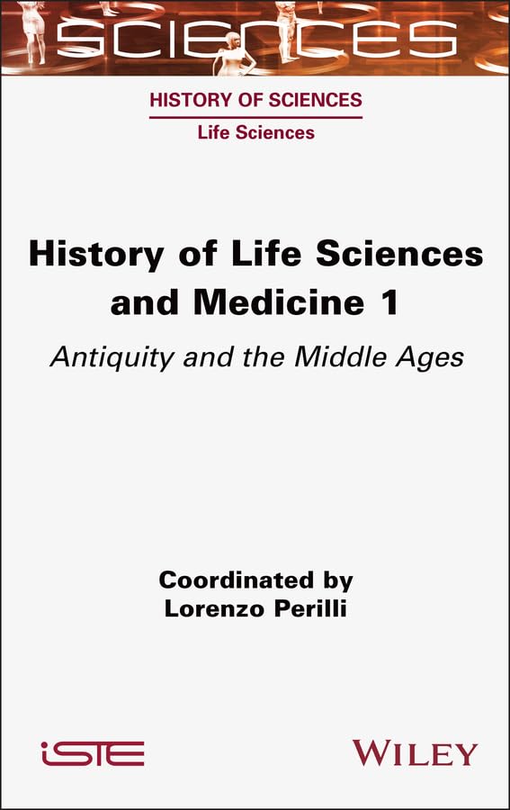 History of Life Sciences and Medicine, Volume 1: Antiquity and the Middle Ages (ISTE Invoiced)      Kindle Edition