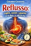 Reflusso: capire,curare e guarire con la dieta e lo stile di vita