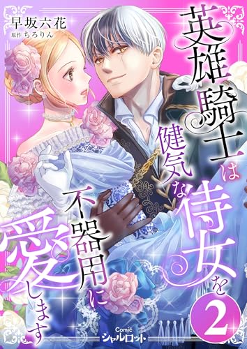 英雄騎士は健気な侍女を不器用に愛します (2) (Comicシャルロット)