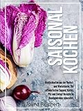 SAISONAL KOCHEN: Köstlichkeiten aus der Herbst- und Winterküche. Die raffiniertesten Suppen, Kürbis, Pilz und Eintopf Rezepte im Handumdrehen zubereitet.