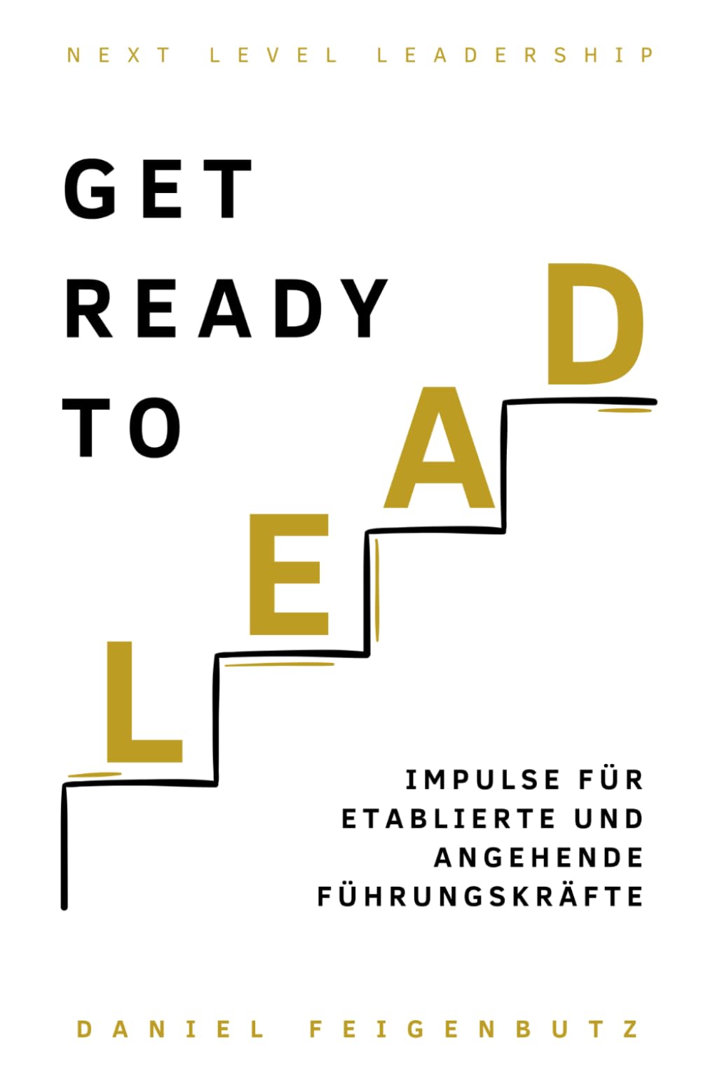 Get ready to lead: Impulse für etablierte und angehende Führungskräfte (Next Level Leadership)