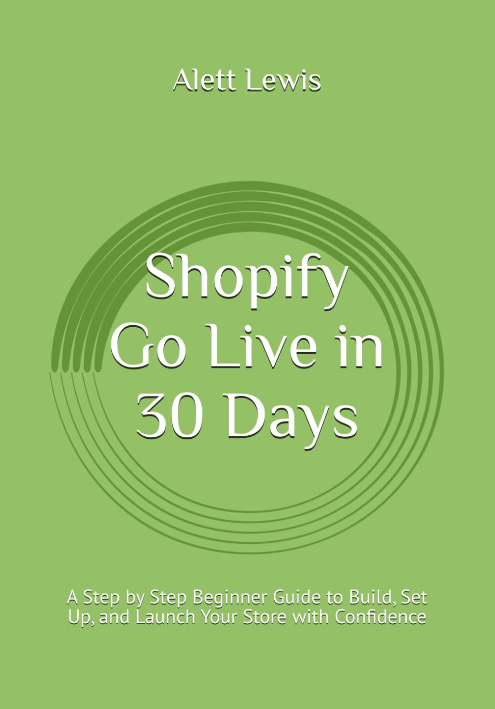 Shopify Go Live in 30 Days: A Step by Step Beginner Guide to Build, Set Up, and Launch Your Store with Confidence