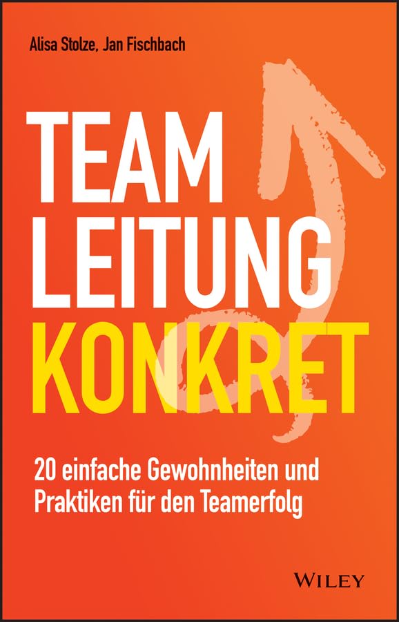 Teamleitung konkret: 20 einfache Gewohnheiten und Praktiken für den Teamerfolg