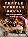 Turtle, Truffle, Bark: Simple and Indulgent Chocolates to Make at Home