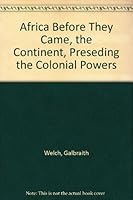 Africa Before They Came, the Continent, Preseding the Colonial Powers B009G5AXFM Book Cover