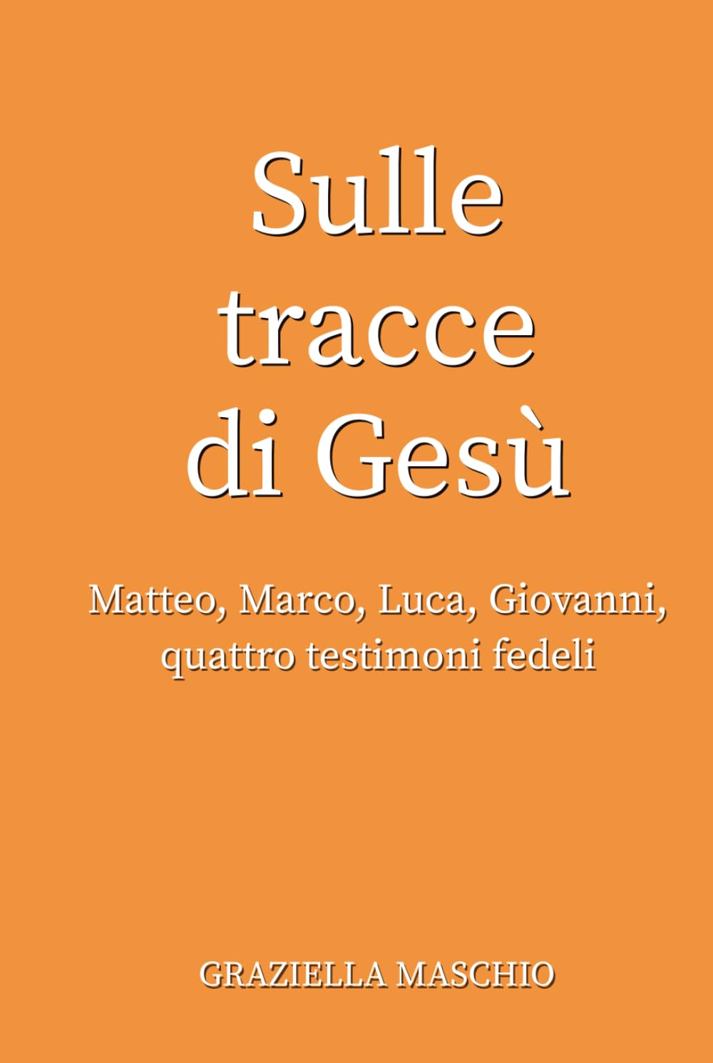 Sulle tracce di Gesù: Matteo, Marco, Luca, Giovanni, quattro testimoni fedeli