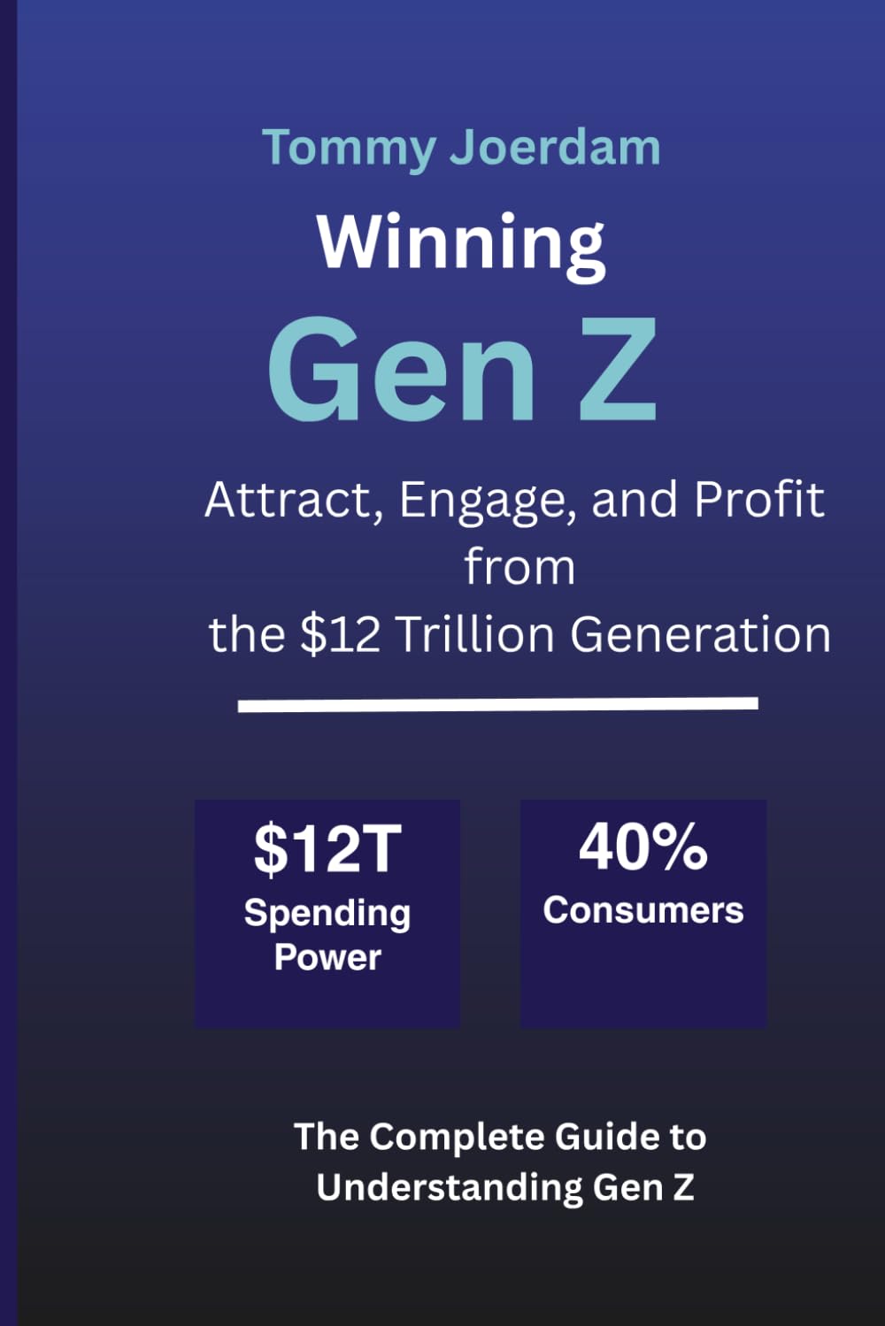 Winning Gen Z: Attract, Engage, and Profit from the $12 Trillion Generation