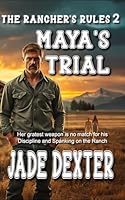 The Rancher’s Rules 2: Maya’s Trial: Her greatest weapon is no match for his discipline and spanking on the ranch B0G5Y61J6T Book Cover