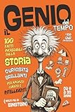  Il Genio del Tempo - 100 Fatti Incredibili sulla STORIA: Curiosità Brillanti +100 Quiz Divertenti per Ragazzi Curiosi e Intelligenti (molto più di Einstein)