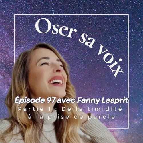 Episode 97 Avec Fanny Lesprit Partie 1 : De la timidit&eacute; &agrave; la prise de parole