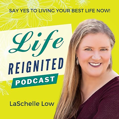 Life REIGNITED - Say YES to Living Your Best Life Now - LaSchelle Low cover art