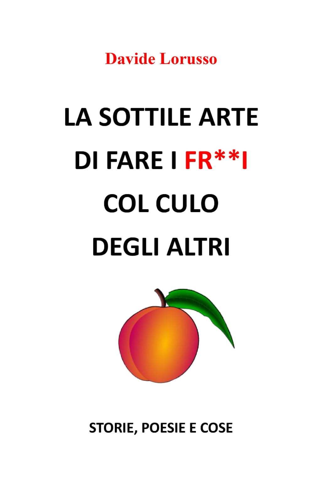 LA SOTTILE ARTE DI FARE I FR**I COL CULO DEGLI ALTRI: STORIE, POESIE E COSE