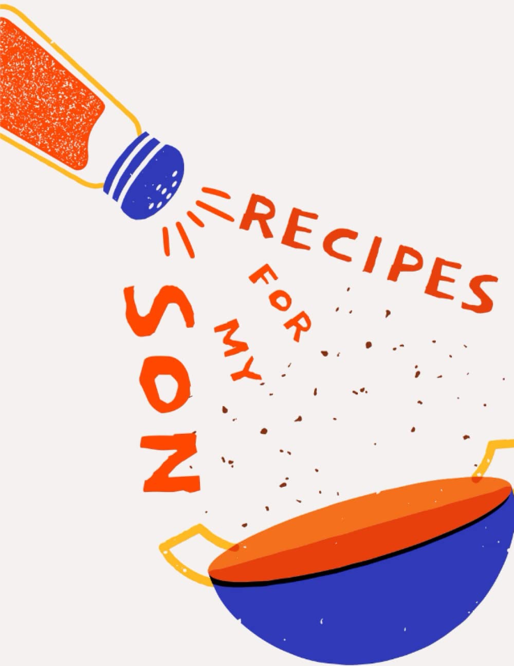 Recipes For My Son: Blank Recipe Book to Write in your own Recipes. Custom Cookbook for Cook Lovers.