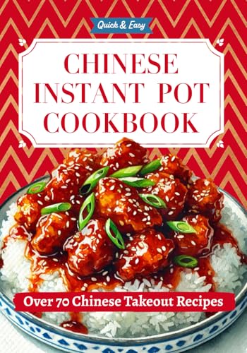 Quick & Easy Chinese Instant Pot Cookbook: Over 70 Homemade