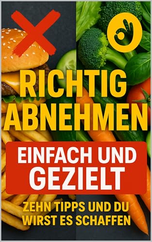 Richtig Abnehmen Einfach und Gezielt: 10 Tipps und du wirst es Schaffen!