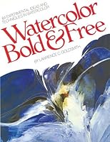 By Lawrence Goldsmith - Watercolor Bold & Free: 64 Experimental Ideas and Techniques in W (New Edition) (2000-03-30) [Paperback] B0146UX0E2 Book Cover