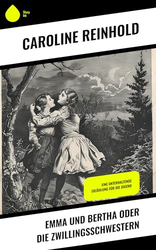 Emma und Bertha oder die Zwillingsschwestern: Eine unterhaltende Erzählung für