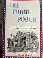 The front porch: Simpler and gentler times in small-town America--Milton, Pennsylvania, 1925-1941 by A. Frank Krause 0964022826 Book Cover