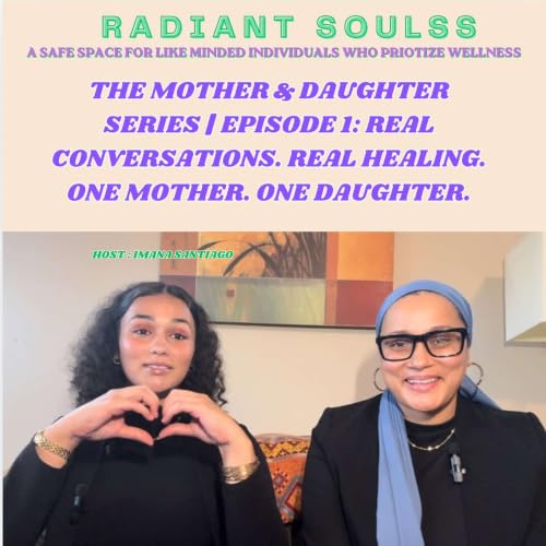 Radiant Souls Podcast | Mother & Daughter Series | Episode 1: Our Story to Healing Our Bond As Mother & Daughter