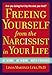 Freeing Yourself from the Narcissist in Your Life: At Home. At Work. With Friends