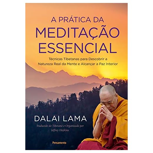 A Prática da Meditação Essencial: Técnicas Tibetanas para Descobrir a Natureza Real da Mente e Alcançar a Paz Interior