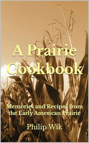 A Prairie Cookbook: Pioneer Recipes and Stories from Early American Homestead Life