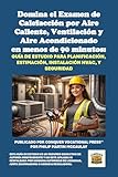 Domina el Examen de Calefacción por Aire Caliente, Ventilación y Aire Acondicionado en menos de 90 minutos: Guía de estudio para planificación, estimación, ... (Conquer the Skilled Trades Series)