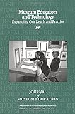  Museum Educators and Technology Expanding Our Reach and Practice: Journal of Museum Education 36:3 Thematic Issue