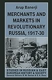 Merchants and Markets in Revolutionary Russia, 1917–30 (Studies in Russian and East European History and Society)