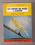  LE CANARI DU HARZ ou SAXON. CHANT, ELEVAGE, REPRODUCTION, MALADIES.