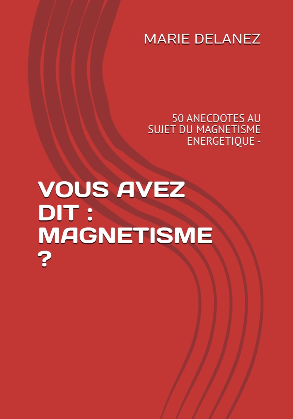 VOUS AVEZ DIT : MAGNETISME ?: 50 ANECDOTES AU SUJET DU MAGNETISME ENERGETIQUE -
