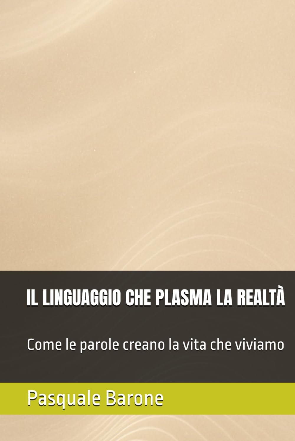 Il linguaggio che plasma la realtà: Versione Fondamentale – Come le parole creano la vita che viviamo
