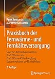 fernwärme kosten  Praxisbuch der Fernwärme- und Fernkälteversorgung: Systeme, Netzaufbauvarianten, Kraft-Wärme- und Kraft-Wärme-Kälte-Kopplung, Kostenstrukturen und Preisbildung