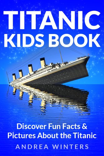 Titanic for Kids Book - Discover The History of The Titanic Ship, with Fun Facts & Pictures of It's Construction, Maiden Voyage, Passengers, Sinking & More! (Titanic History)