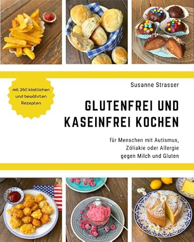 glutenfrei und kaseinfrei kochen - für Menschen mit Autismus, Zöliakie oder Allergie gegen Milch und Gluten