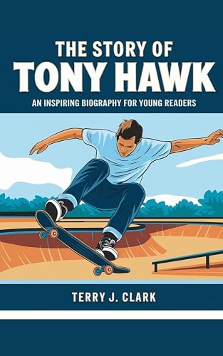 The Story of Tony Hawk: An inspiring biography for young readers