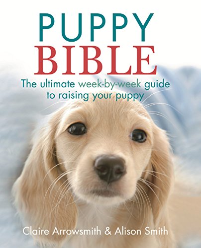 The Puppy Bible: The ultimate week-by-week guide to raising your puppy (English Edition)