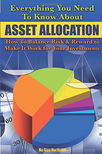 Everything You Need to Know About Asset Allocation How to Balance Risk & Reward to Make it Work for Your Investments