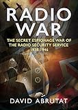  Radio War: The Secret Espionage War of the Radio Security Service 1938-1946